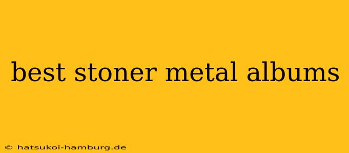 best stoner metal albums