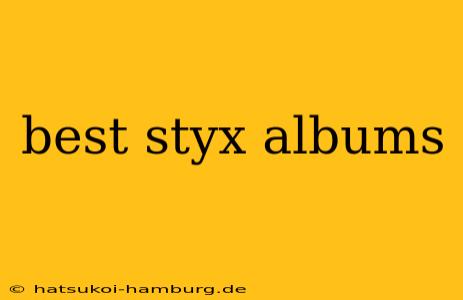 best styx albums