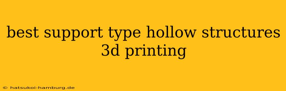 best support type hollow structures 3d printing