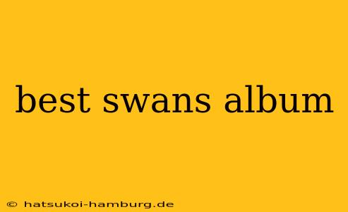 best swans album
