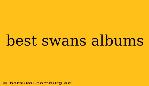 best swans albums