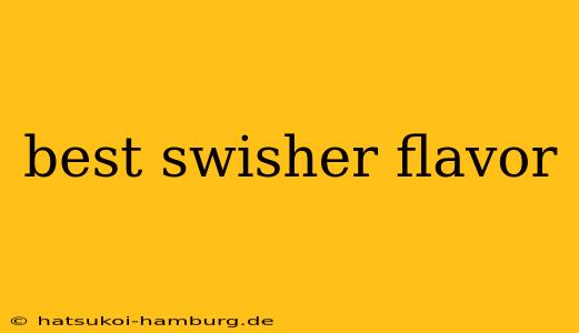 best swisher flavor