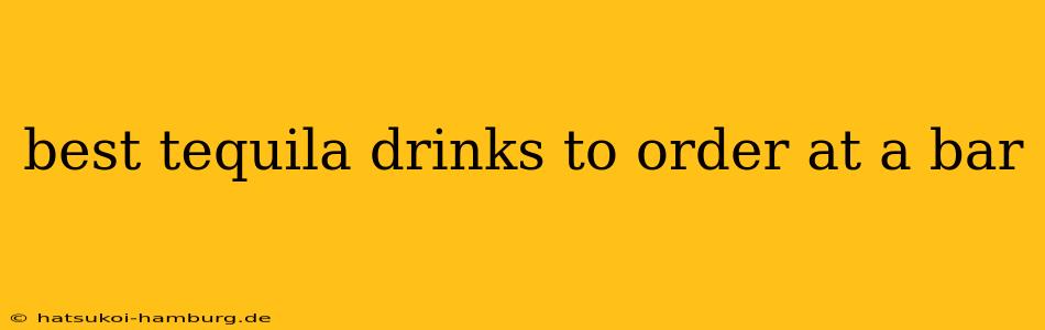 best tequila drinks to order at a bar
