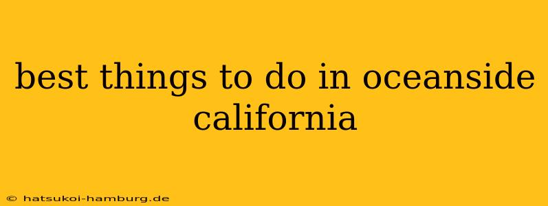 best things to do in oceanside california