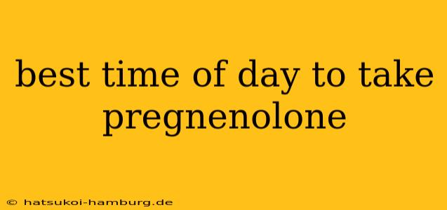 best time of day to take pregnenolone