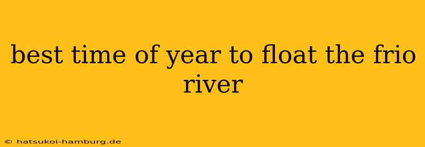 best time of year to float the frio river