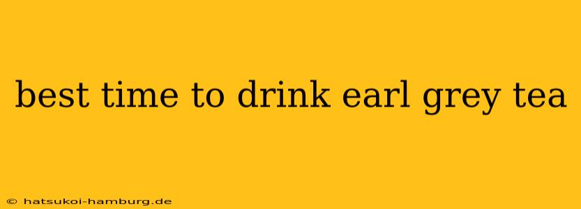best time to drink earl grey tea