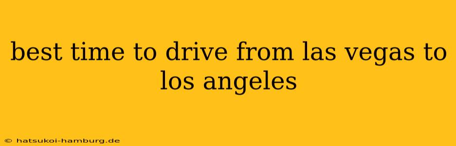 best time to drive from las vegas to los angeles