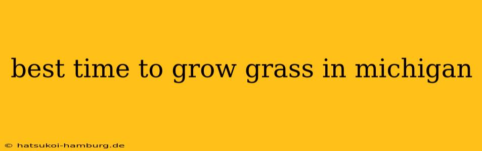 best time to grow grass in michigan