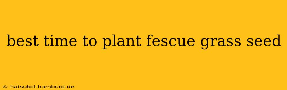 best time to plant fescue grass seed