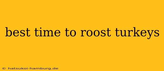 best time to roost turkeys