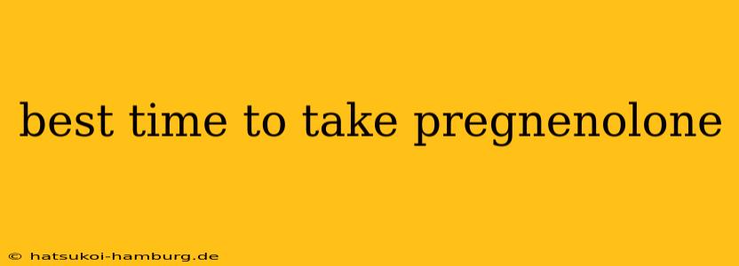 best time to take pregnenolone