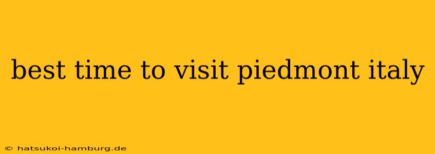 best time to visit piedmont italy