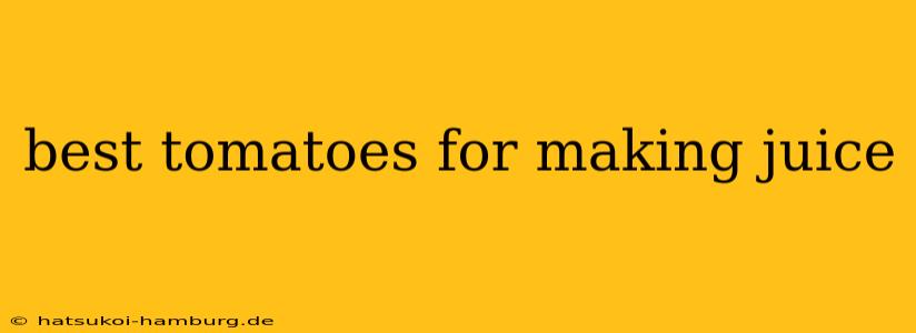best tomatoes for making juice