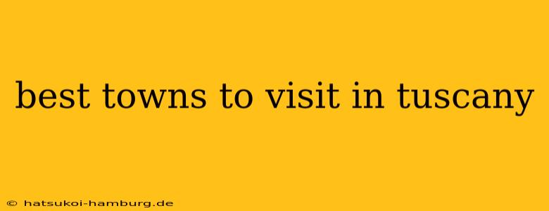 best towns to visit in tuscany
