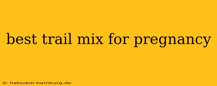 best trail mix for pregnancy