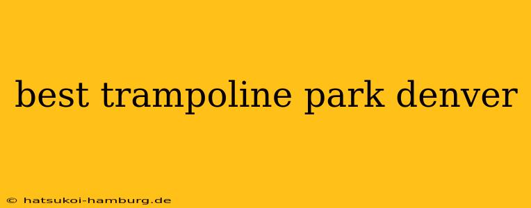 best trampoline park denver