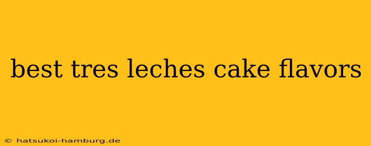 best tres leches cake flavors
