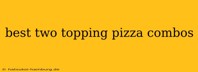 best two topping pizza combos