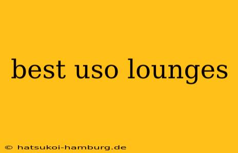 best uso lounges