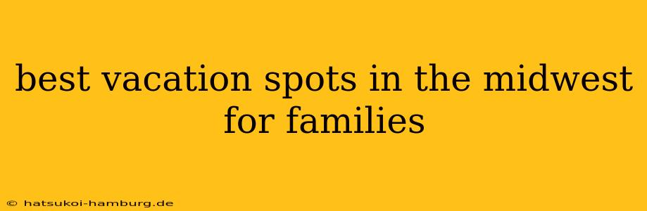 best vacation spots in the midwest for families