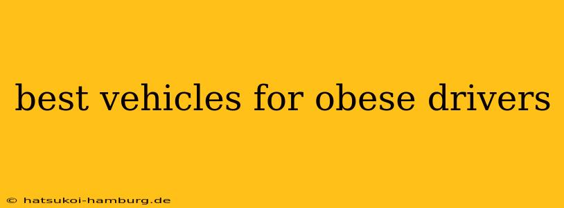 best vehicles for obese drivers