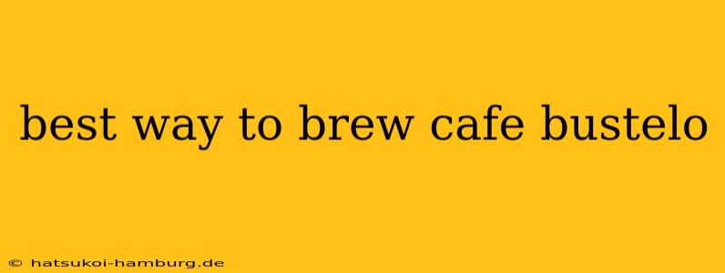 best way to brew cafe bustelo