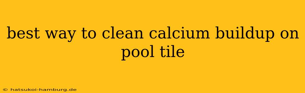 best way to clean calcium buildup on pool tile