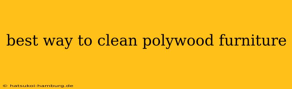 best way to clean polywood furniture