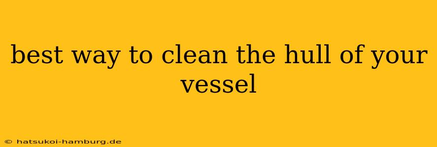 best way to clean the hull of your vessel