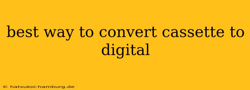 best way to convert cassette to digital