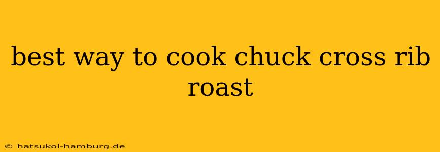 best way to cook chuck cross rib roast