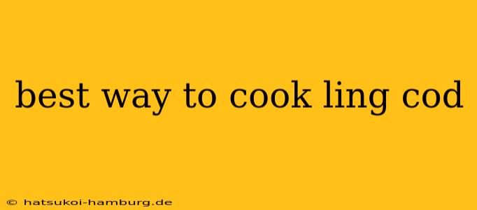 best way to cook ling cod