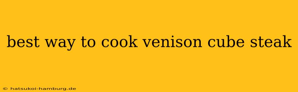 best way to cook venison cube steak