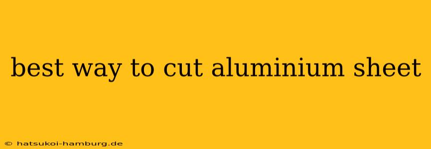 best way to cut aluminium sheet