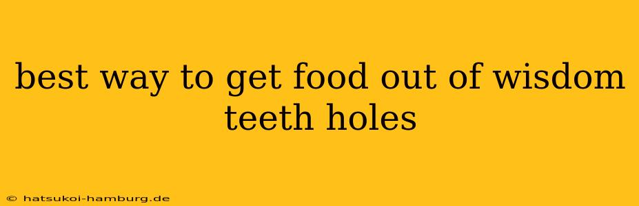 best way to get food out of wisdom teeth holes
