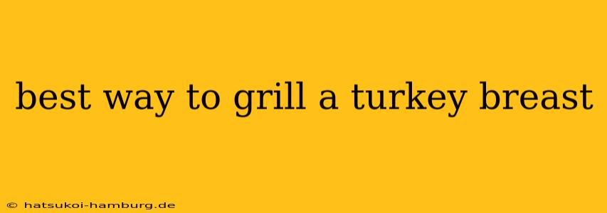 best way to grill a turkey breast