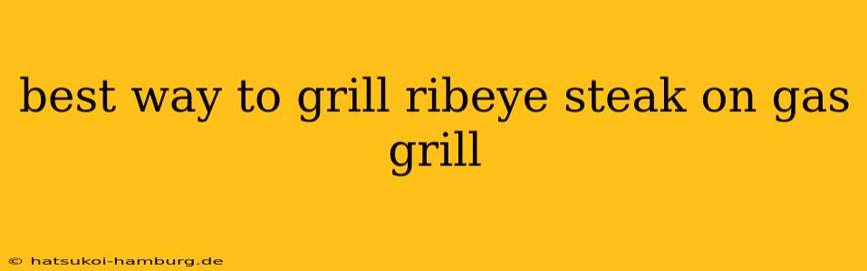 best way to grill ribeye steak on gas grill