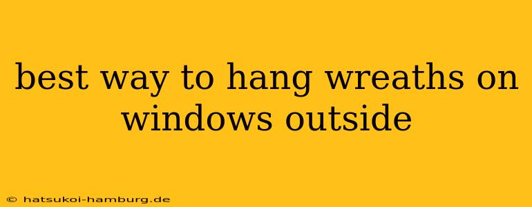 best way to hang wreaths on windows outside