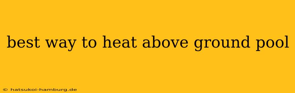 best way to heat above ground pool