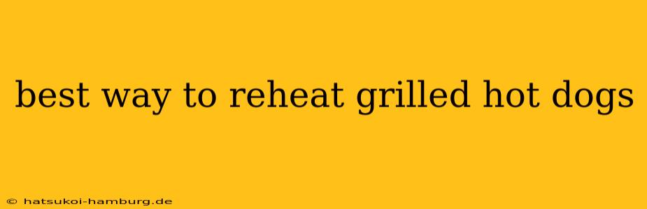 best way to reheat grilled hot dogs