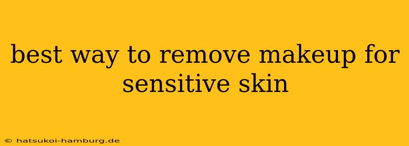 best way to remove makeup for sensitive skin