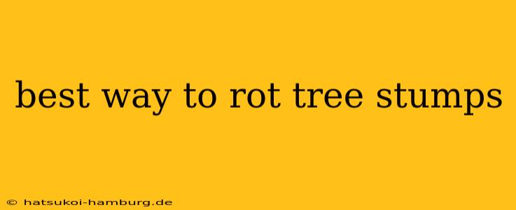 best way to rot tree stumps