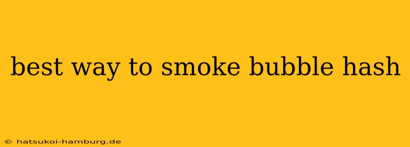 best way to smoke bubble hash