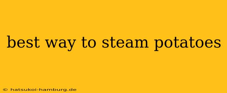 best way to steam potatoes