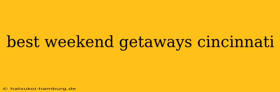 best weekend getaways cincinnati