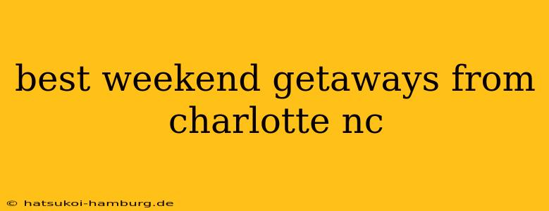 best weekend getaways from charlotte nc