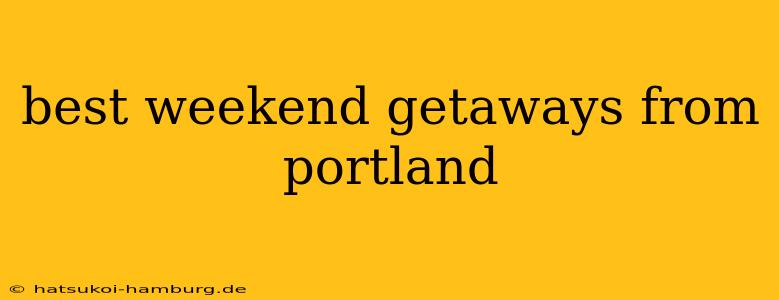 best weekend getaways from portland