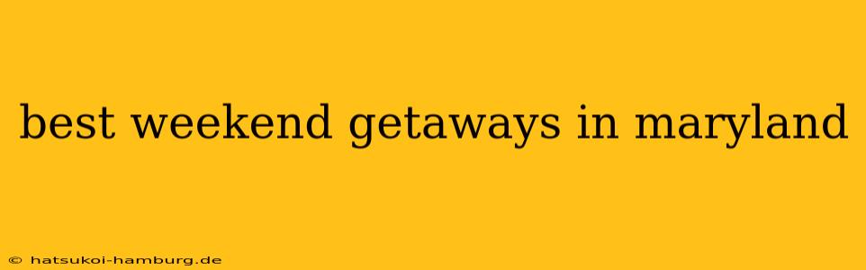 best weekend getaways in maryland