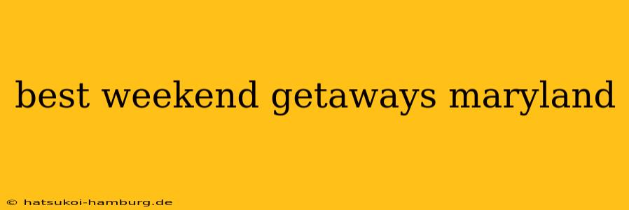 best weekend getaways maryland